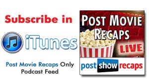 Subscribe to our POST MOVIE RECAPS Only Audio feed in iTunes