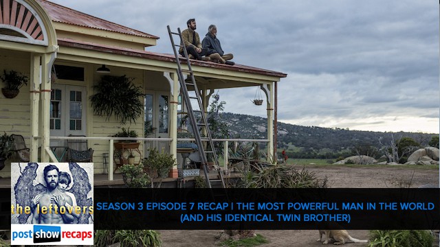 The Leftovers 2017: Season 3 Episode 7 Recap - The Most Powerful Man In The World (And His Identical Twin Brother)