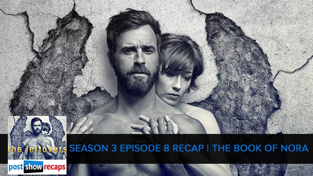 The Leftovers 2017: Season 3 Episode 8 Recap - Book of Nora