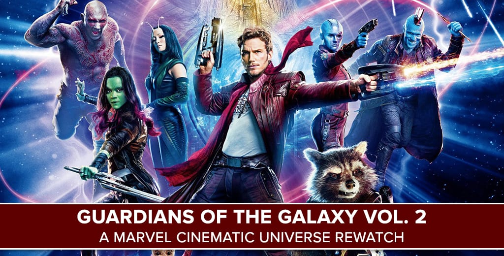 Guardians of the Galaxy Vol. 2 | A Marvel Cinematic Universe Rewatch