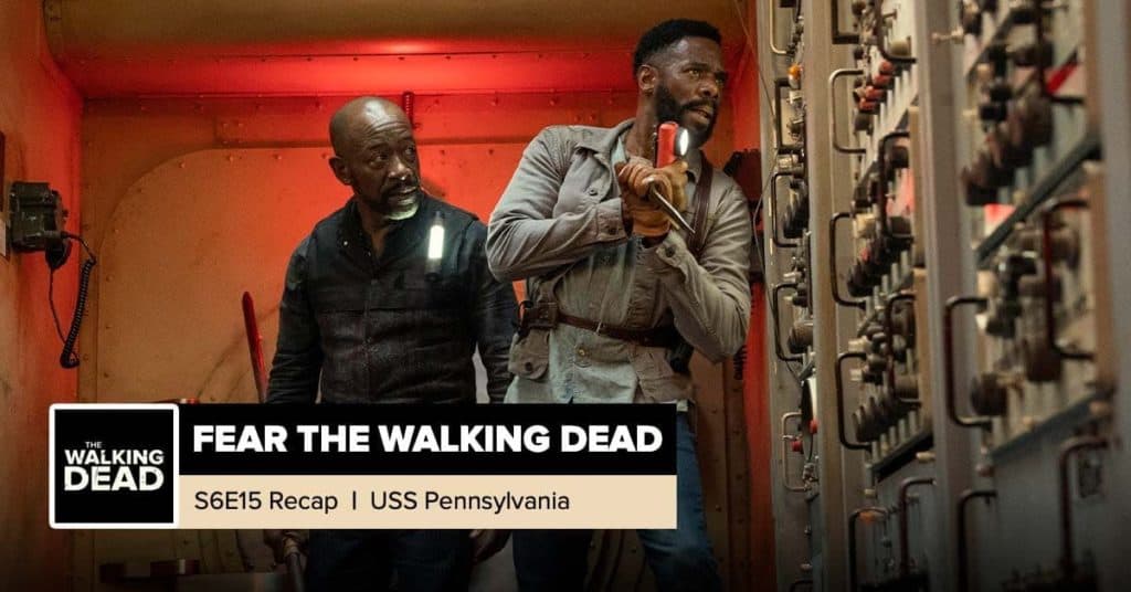 Fear The Walking Dead Saison 6 Episode 15 Fear The Walking Dead | Season 6, Episode 15 Recap: “USS Pennsylvania”
