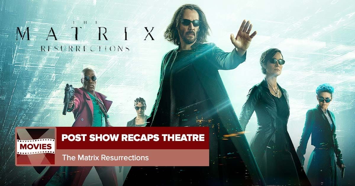The Matrix Resurrections | Movie Review - postshowrecaps.com