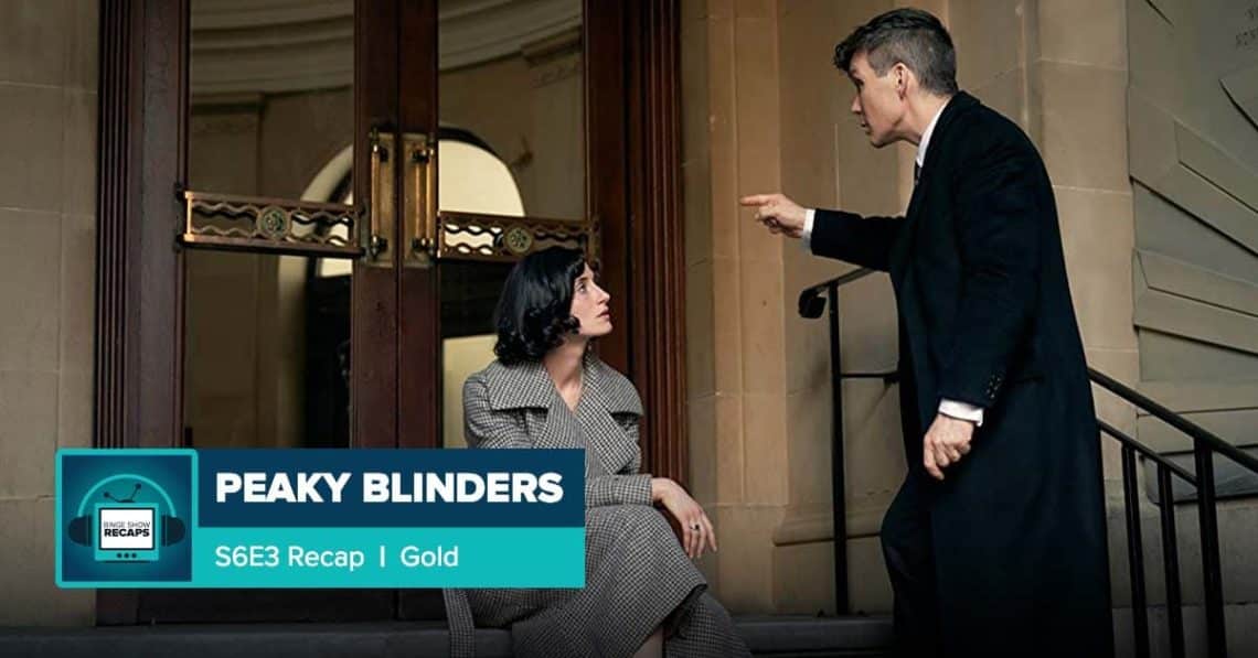 Peaky Blinders Season 6 Episode 3 Recap, 'Gold'