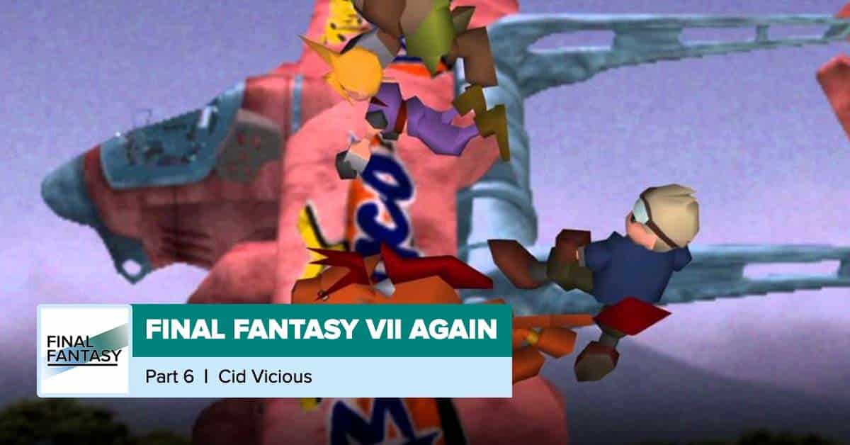 Final Fantasy 7 Again Part 6: Cid Vicious - postshowrecaps.com
