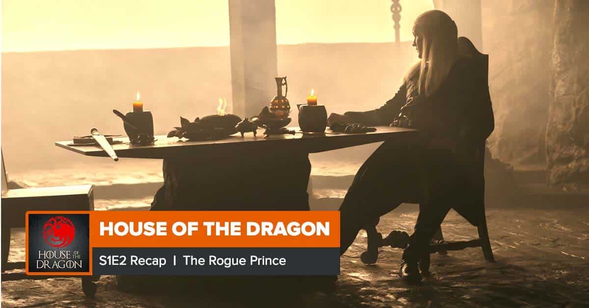House of the Dragon Season 1 Episode 2 Recap, ‘The Rogue Prince’