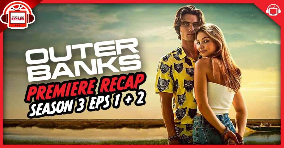 Outer Banks Season 3 Episodes 1+2 Recap