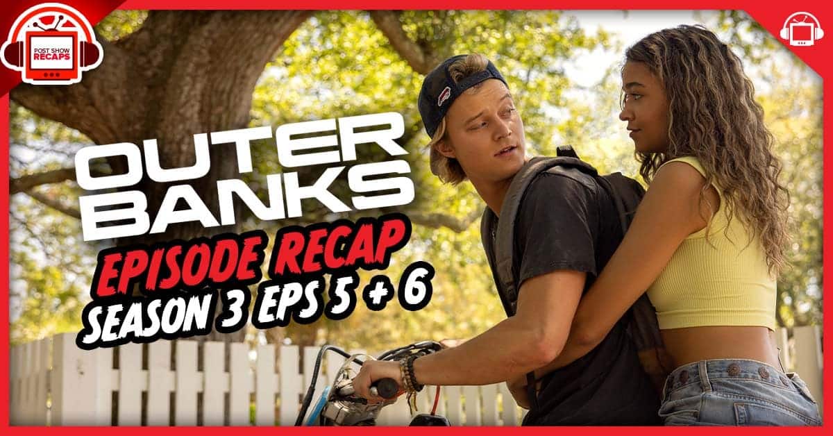 Outer Banks Season 3 Episodes 5+6 Recap